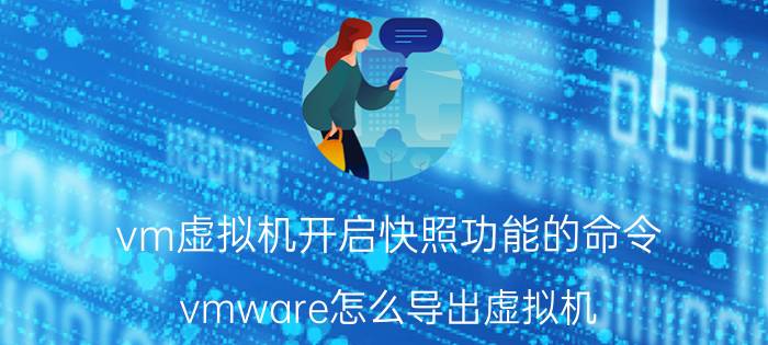 vm虚拟机开启快照功能的命令 vmware怎么导出虚拟机？